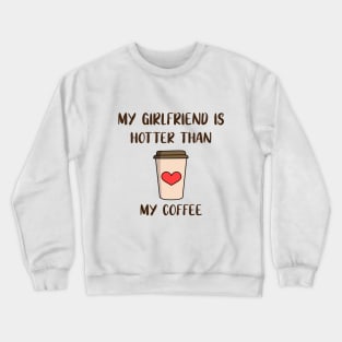 My Girlfriend Is Hotter Than My Coffee Crewneck Sweatshirt